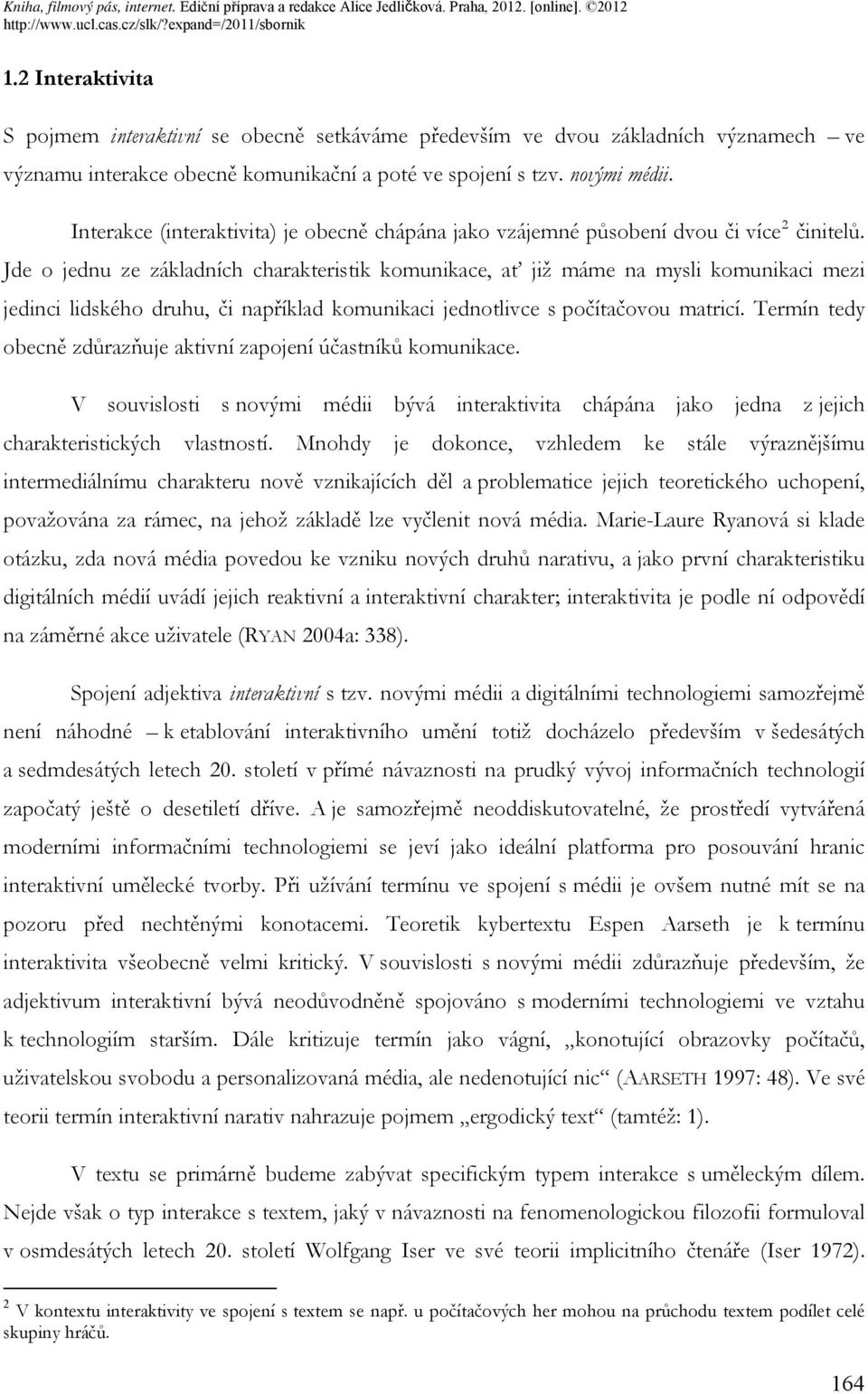 Jde o jednu ze základních charakteristik komunikace, ať již máme na mysli komunikaci mezi jedinci lidského druhu, či například komunikaci jednotlivce s počítačovou matricí.