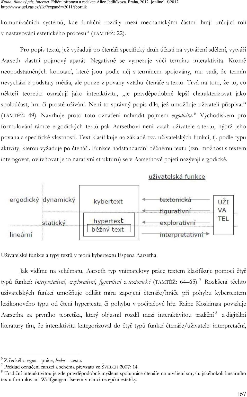 Kromě neopodstatněných konotací, které jsou podle něj s termínem spojovány, mu vadí, že termín nevychází z podstaty média, ale pouze z povahy vztahu čtenáře a textu.