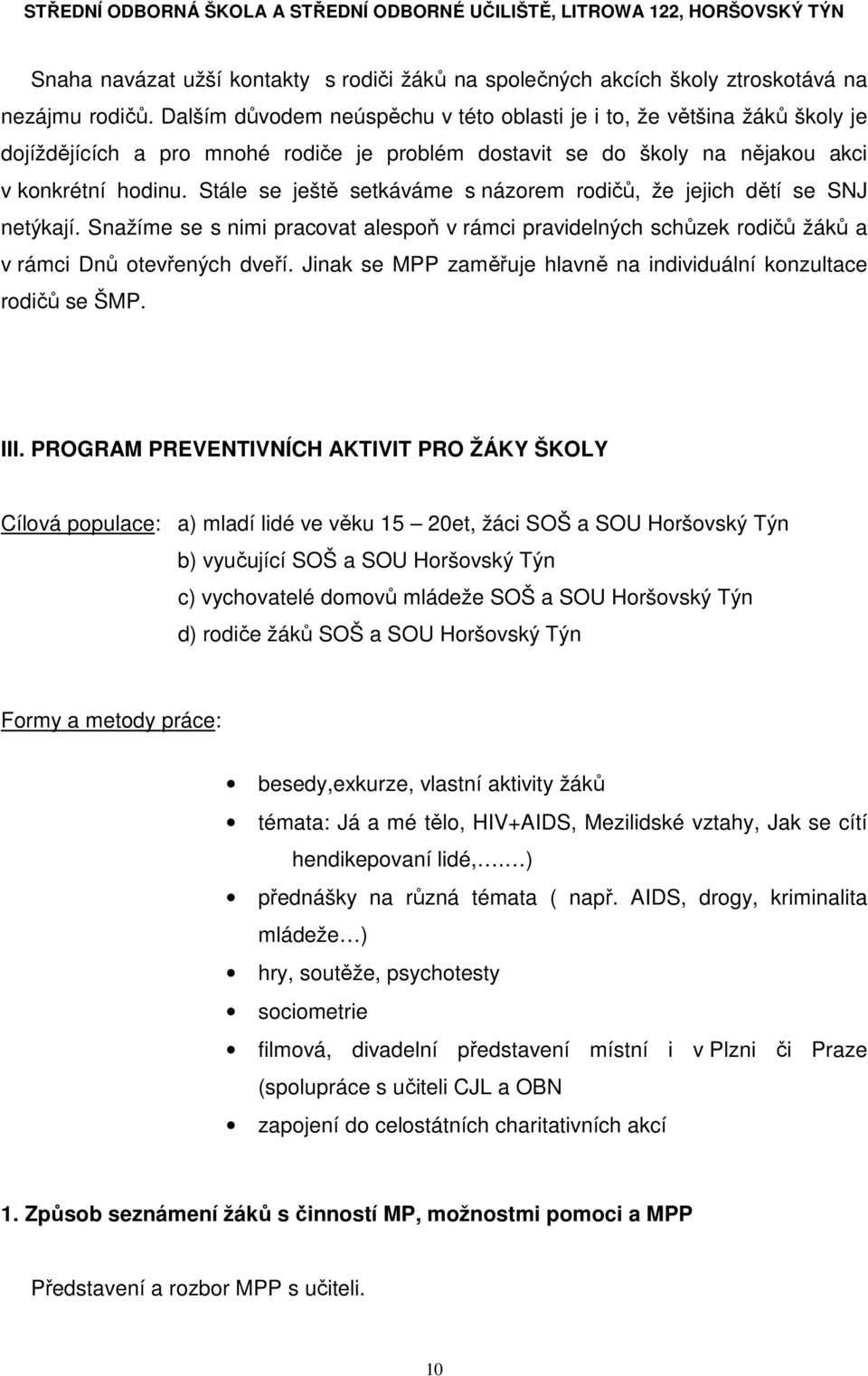 Stále se ještě setkáváme s názorem rodičů, že jejich dětí se SNJ netýkají. Snažíme se s nimi pracovat alespoň v rámci pravidelných schůzek rodičů žáků a v rámci Dnů otevřených dveří.