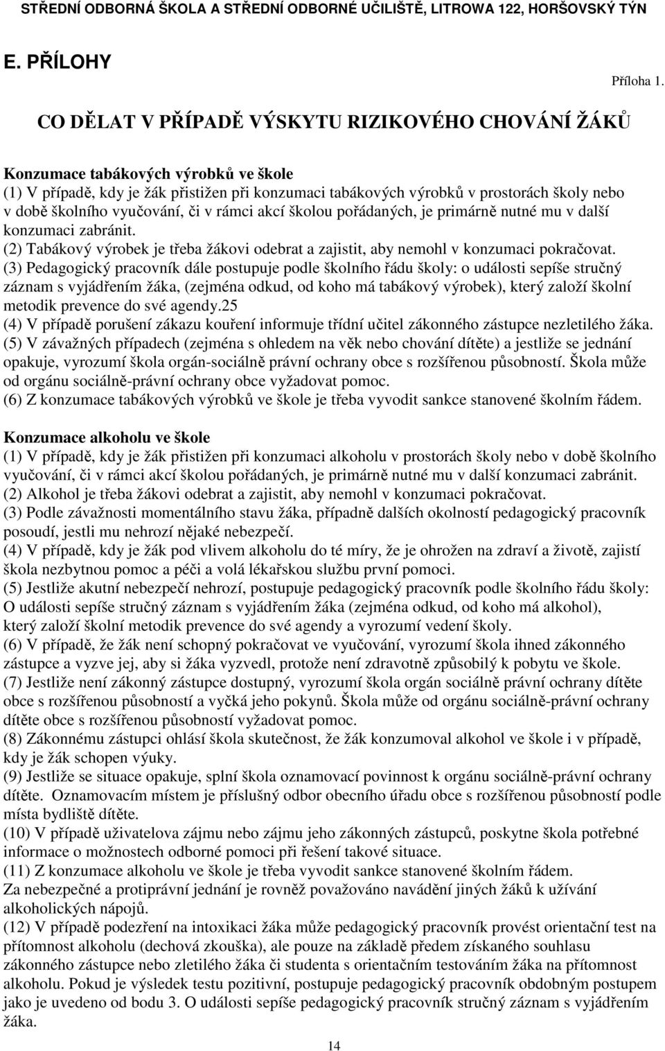 vyučování, či v rámci akcí školou pořádaných, je primárně nutné mu v další konzumaci zabránit. (2) Tabákový výrobek je třeba žákovi odebrat a zajistit, aby nemohl v konzumaci pokračovat.