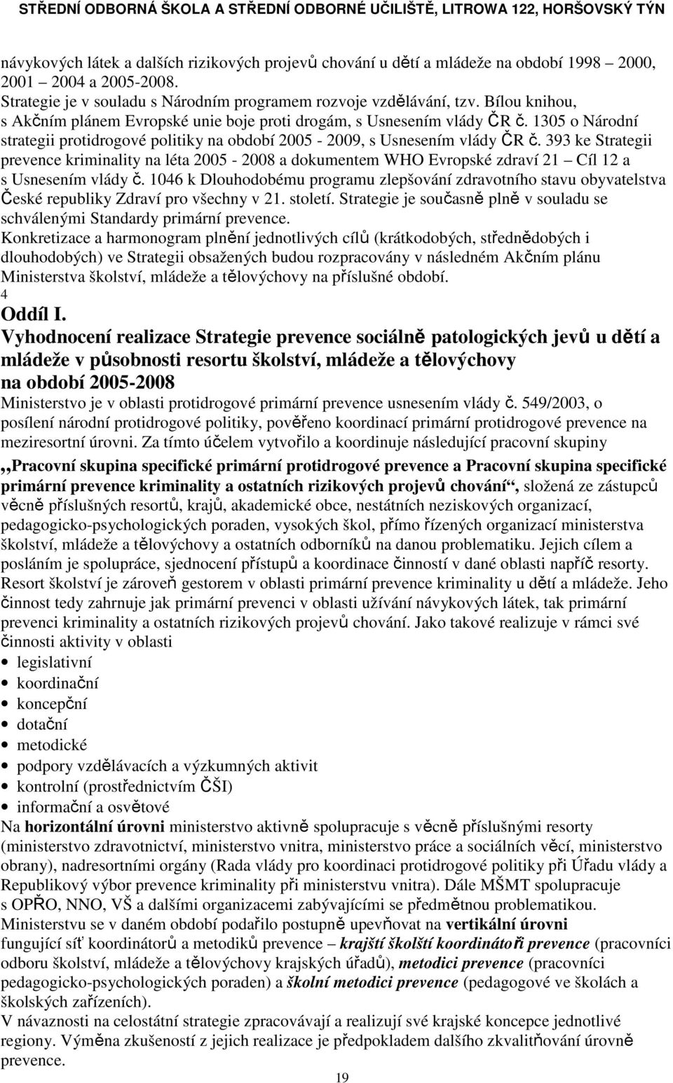 393 ke Strategii prevence kriminality na léta 2005-2008 a dokumentem WHO Evropské zdraví 21 Cíl 12 a s Usnesením vlády č.