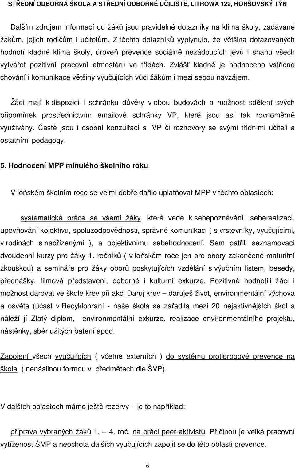 Zvlášť kladně je hodnoceno vstřícné chování i komunikace většiny vyučujících vůči žákům i mezi sebou navzájem.