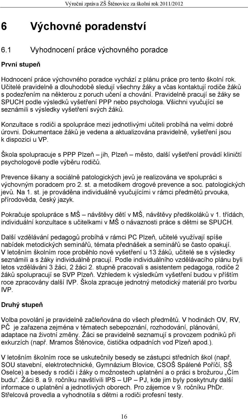 Pravidelně pracují se žáky se SPUCH podle výsledků vyšetření PPP nebo psychologa. Všichni vyučující se seznámili s výsledky vyšetření svých žáků.