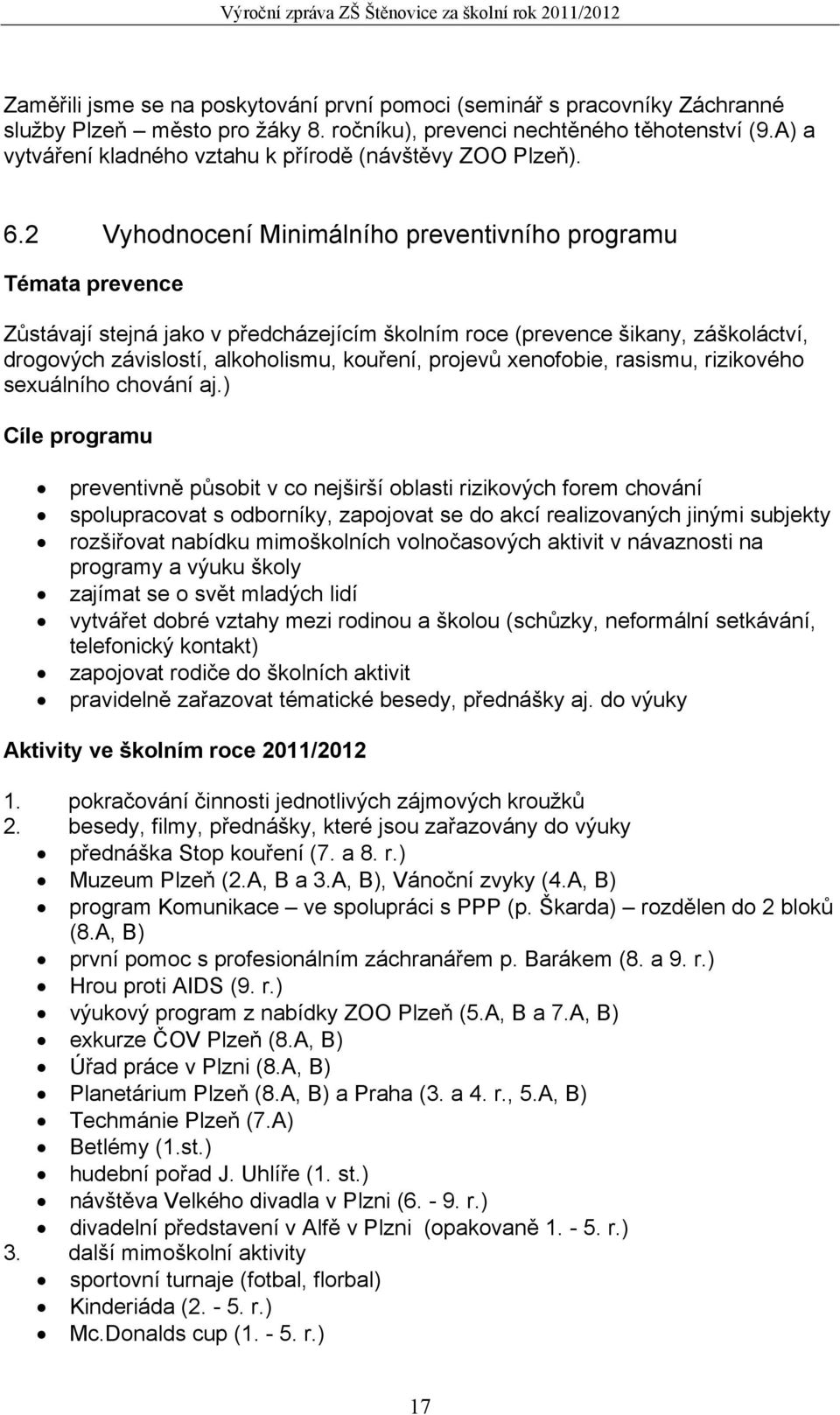 2 Vyhodnocení Minimálního preventivního programu Témata prevence Zůstávají stejná jako v předcházejícím školním roce (prevence šikany, záškoláctví, drogových závislostí, alkoholismu, kouření, projevů