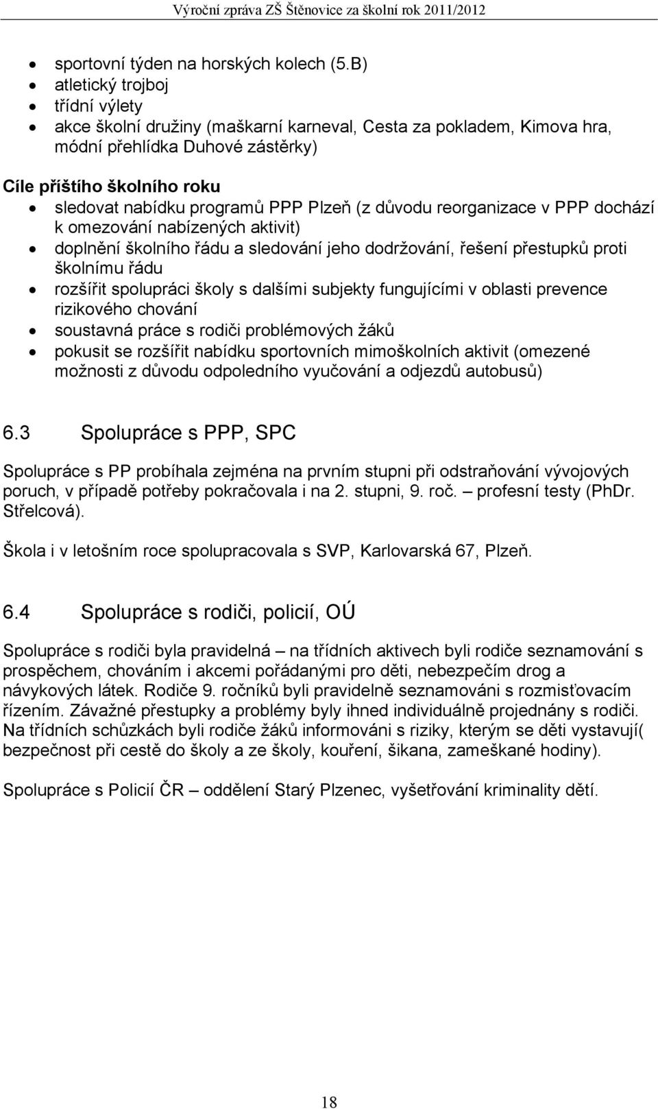 Plzeň (z důvodu reorganizace v PPP dochází k omezování nabízených aktivit) doplnění školního řádu a sledování jeho dodržování, řešení přestupků proti školnímu řádu rozšířit spolupráci školy s dalšími