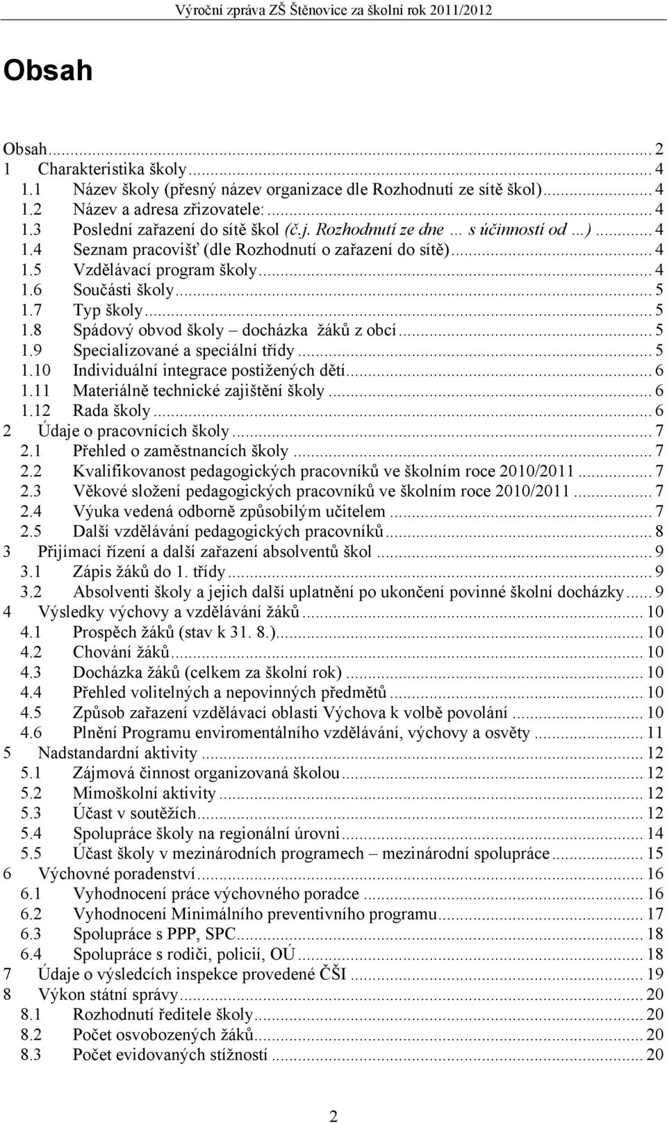 7 Typ školy... 5 1.8 Spádový obvod školy docházka žáků z obcí... 5 1.9 Specializované a speciální třídy... 5 1.10 Individuální integrace postižených dětí... 6 1.