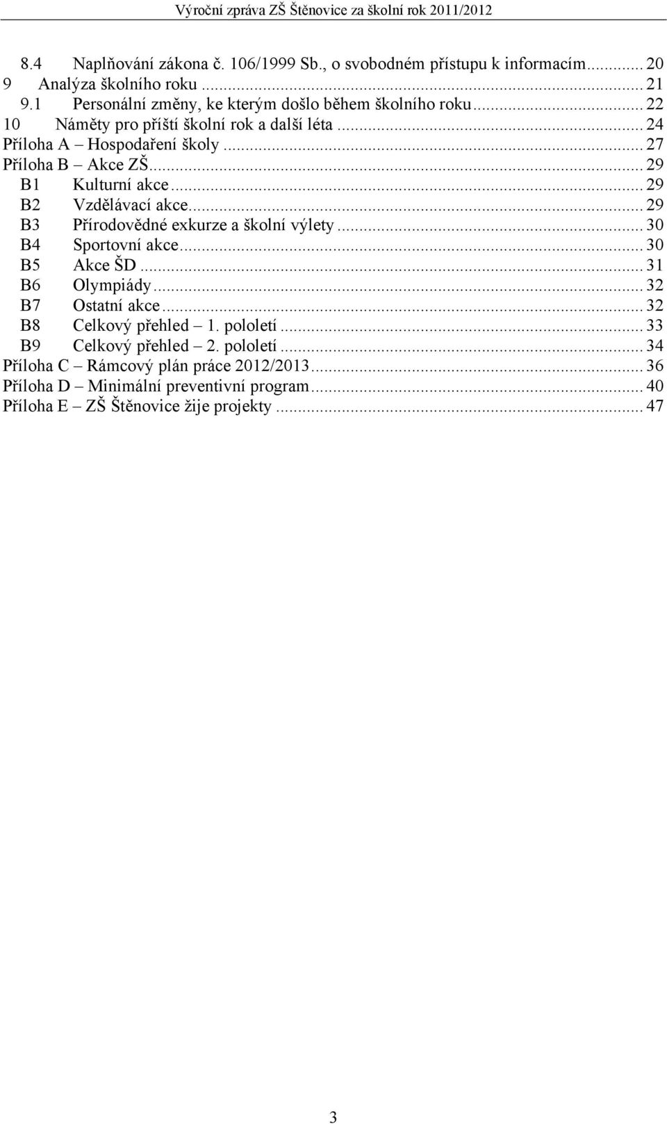 .. 29 B3 Přírodovědné exkurze a školní výlety... 30 B4 Sportovní akce... 30 B5 Akce ŠD... 31 B6 Olympiády... 32 B7 Ostatní akce... 32 B8 Celkový přehled 1. pololetí.