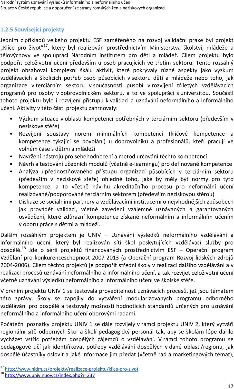 Tento rozsáhlý projekt obsahoval komplexní škálu aktivit, které pokrývaly různé aspekty jako výzkum vzdělávacích a školicích potřeb osob působících v sektoru dětí a mládeže nebo toho, jak organizace