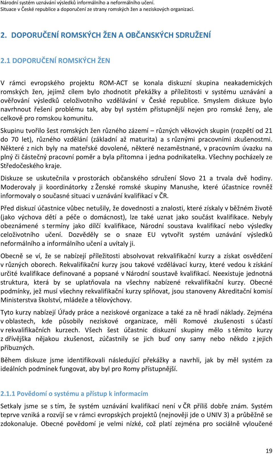 ověřování výsledků celoživotního vzdělávání v České republice. Smyslem diskuze bylo navrhnout řešení problému tak, aby byl systém přístupnější nejen pro romské ženy, ale celkově pro romskou komunitu.