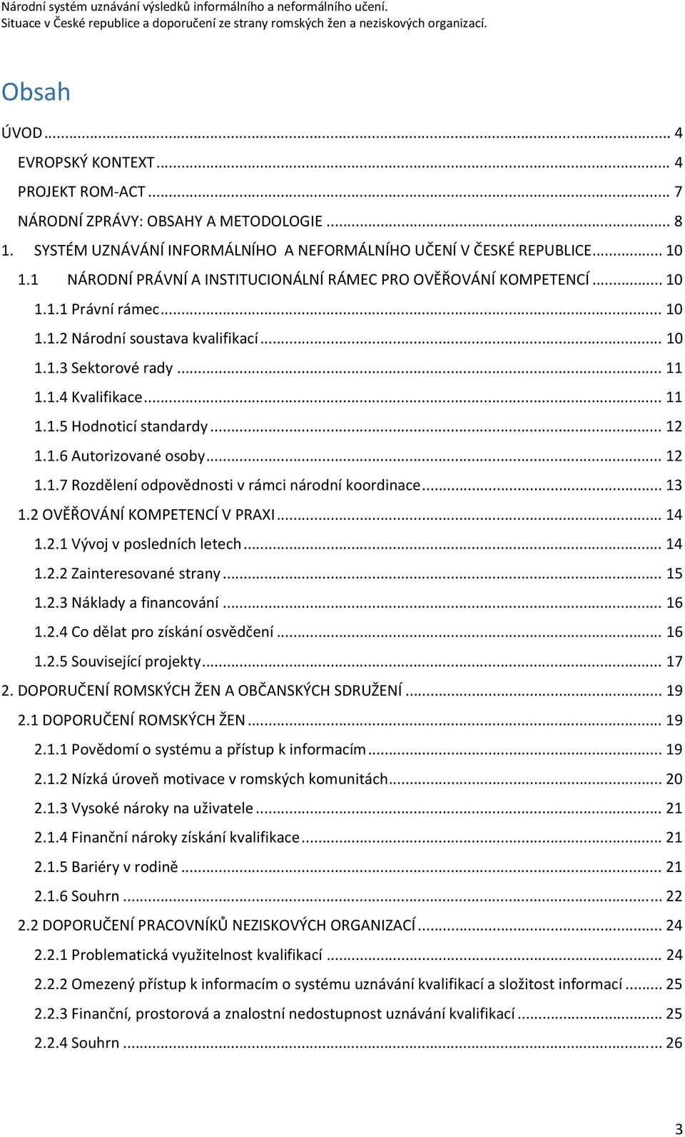 .. 12 1.1.6 Autorizované osoby... 12 1.1.7 Rozdělení odpovědnosti v rámci národní koordinace... 13 1.2 OVĚŘOVÁNÍ KOMPETENCÍ V PRAXI... 14 1.2.1 Vývoj v posledních letech... 14 1.2.2 Zainteresované strany.