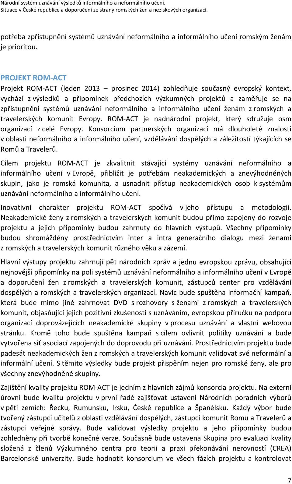 uznávání neformálního a informálního učení ženám z romských a travelerských komunit Evropy. ROM ACT je nadnárodní projekt, který sdružuje osm organizací z celé Evropy.