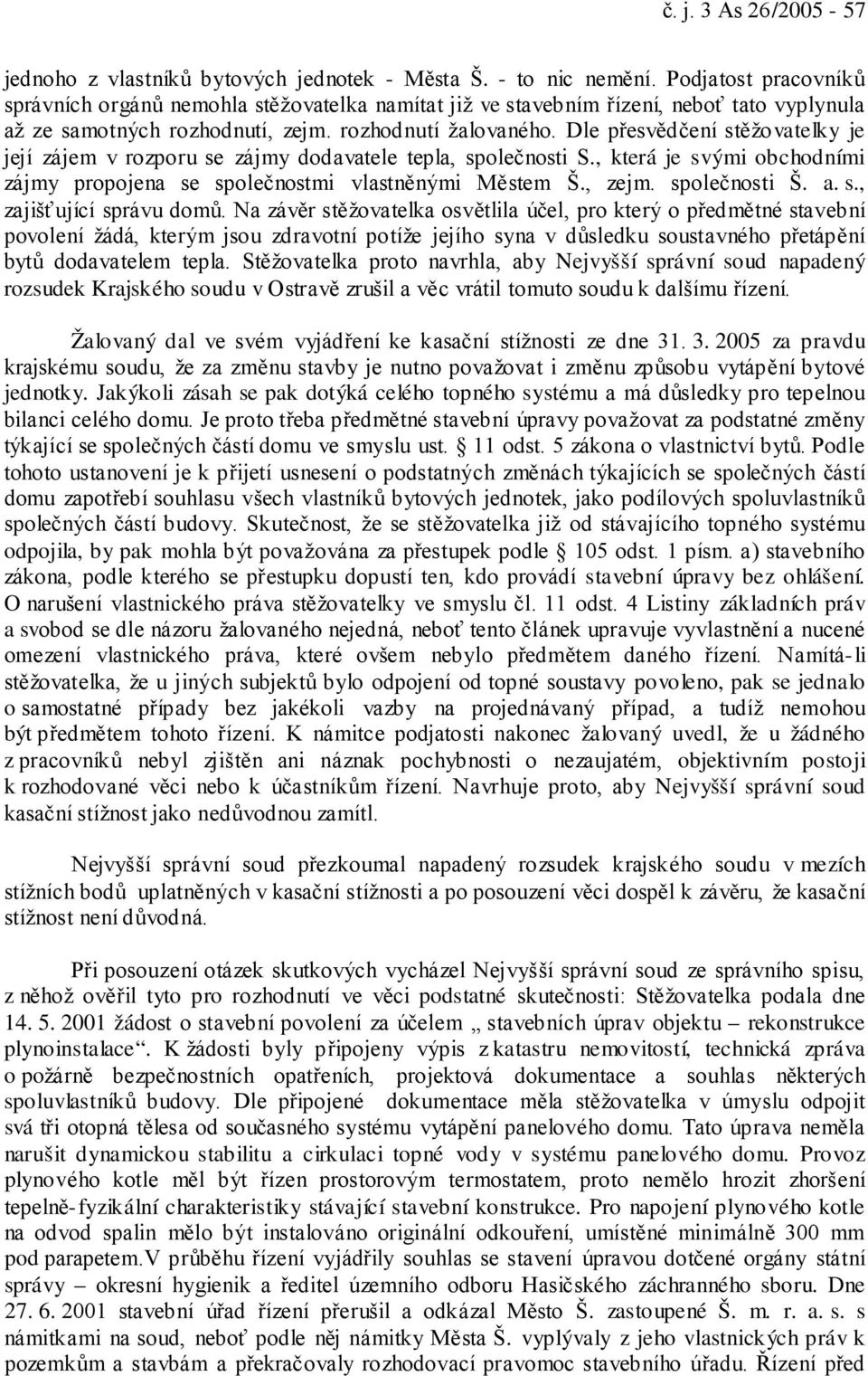 Dle přesvědčení stěžovatelky je její zájem v rozporu se zájmy dodavatele tepla, společnosti S., která je svými obchodními zájmy propojena se společnostmi vlastněnými Městem Š., zejm. společnosti Š. a.