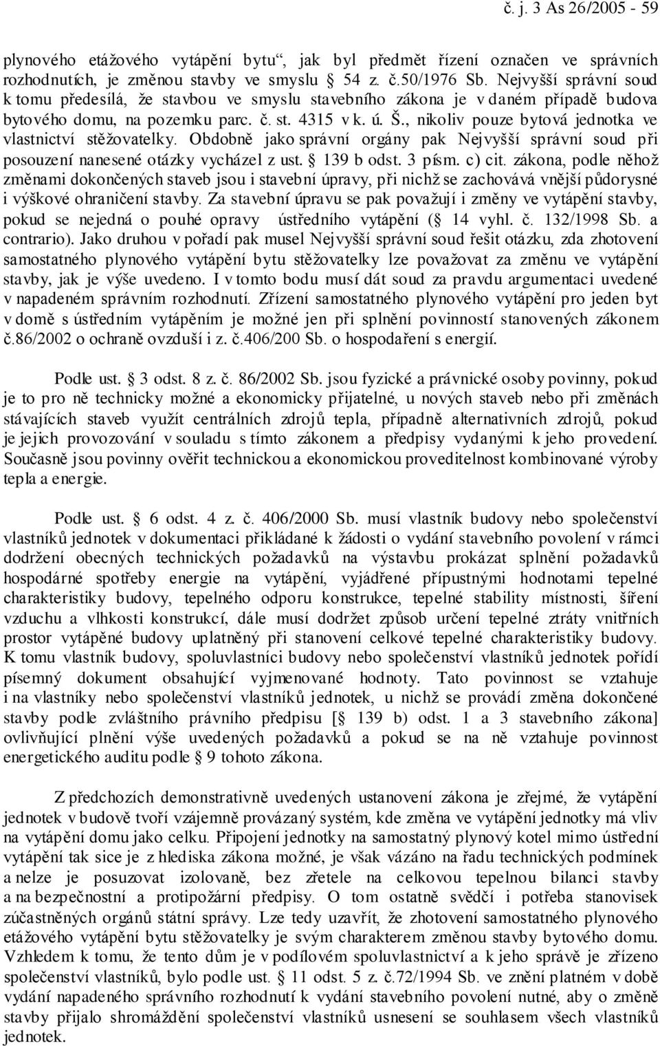 , nikoliv pouze bytová jednotka ve vlastnictví stěžovatelky. Obdobně jako správní orgány pak Nejvyšší správní soud při posouzení nanesené otázky vycházel z ust. 139 b odst. 3 písm. c) cit.