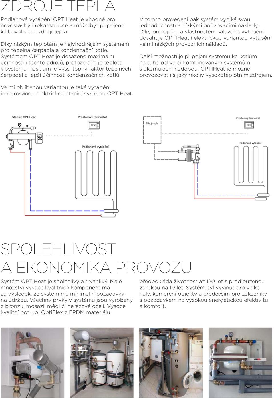 Systémem OPTIHeat je dosaženo maximální účinnosti i těchto zdrojů, protože čím je teplota v systému nižší, tím je vyšší topný faktor tepelných čerpadel a lepší účinnost kondenzačních kotlů.