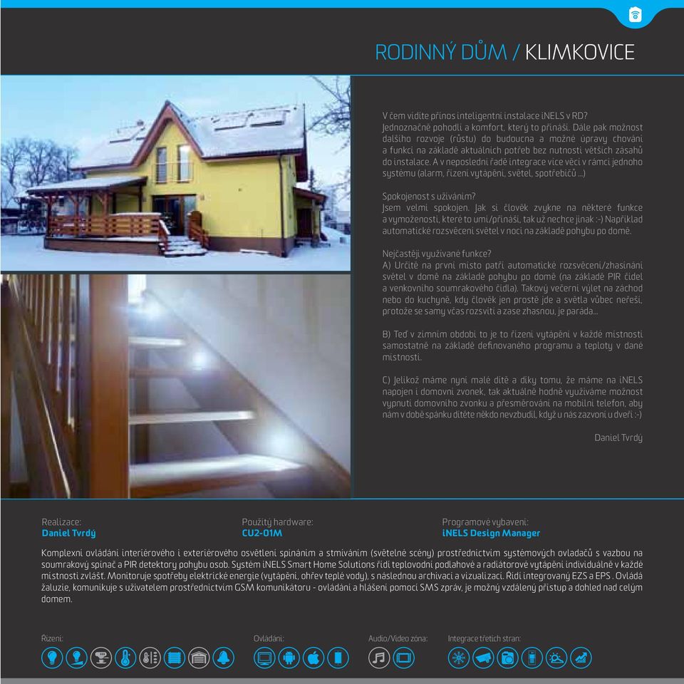 A v neposlední řadě integrace více věcí v rámci jednoho systému (alarm, řízení vytápění, světel, spotřebičů...) Spokojenost s užíváním? Jsem velmi spokojen.