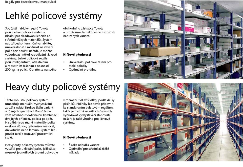 Lehké policové regály jsou inteligentním, atraktivním a robustním řešením s nosností 200 kg na polici.