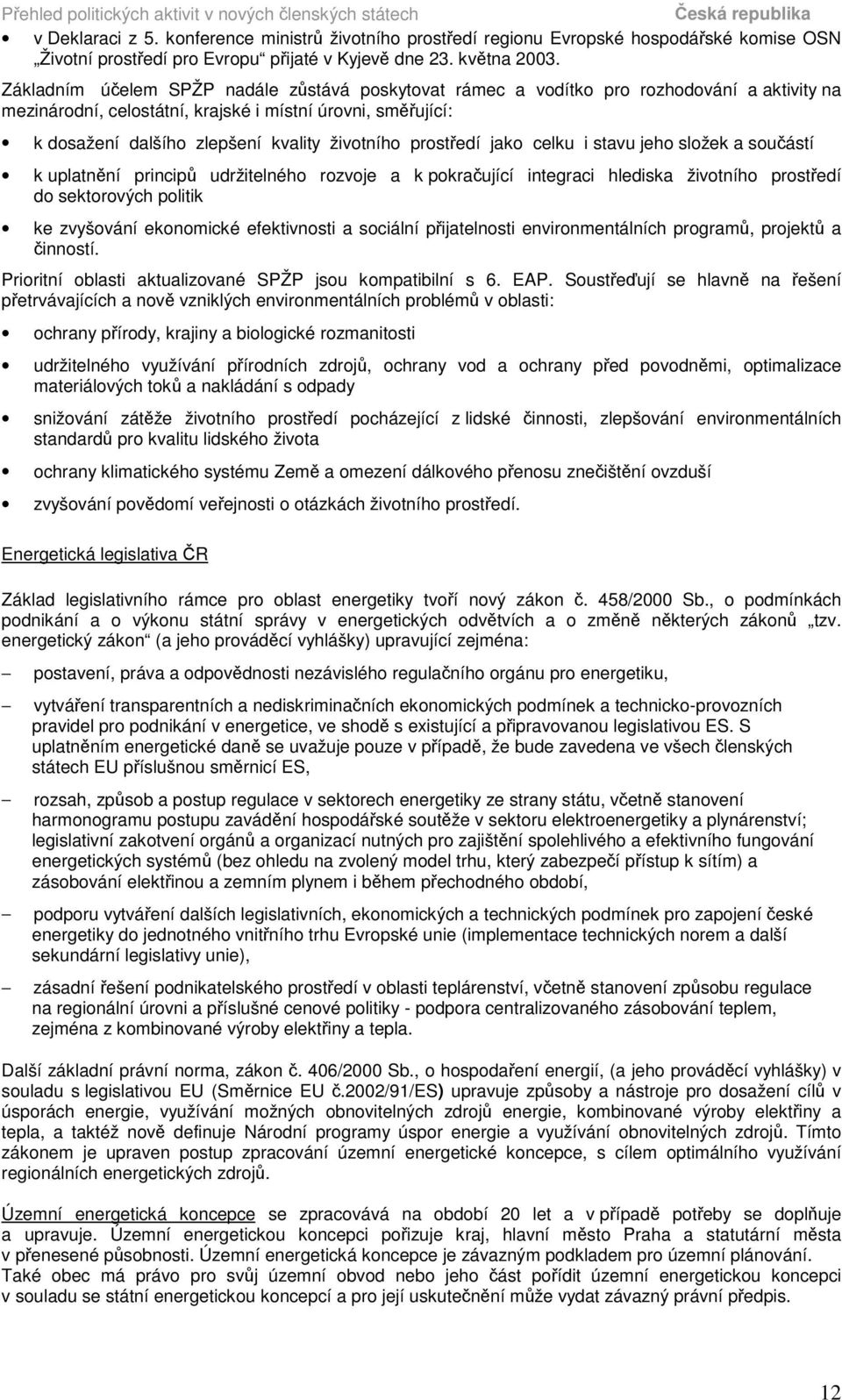 prostedí jako celku i stavu jeho složek a souástí k uplatnní princip udržitelného rozvoje a k pokraující integraci hlediska životního prostedí do sektorových politik ke zvyšování ekonomické