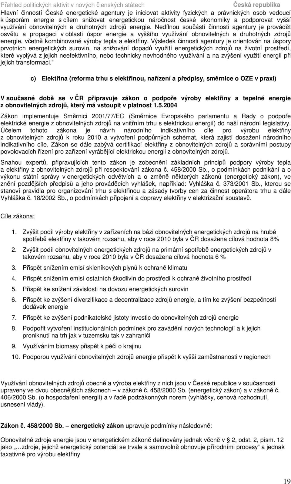 Nedílnou souástí innosti agentury je provádt osvtu a propagaci v oblasti úspor energie a vyššího využívání obnovitelných a druhotných zdroj energie, vetn kombinované výroby tepla a elektiny.