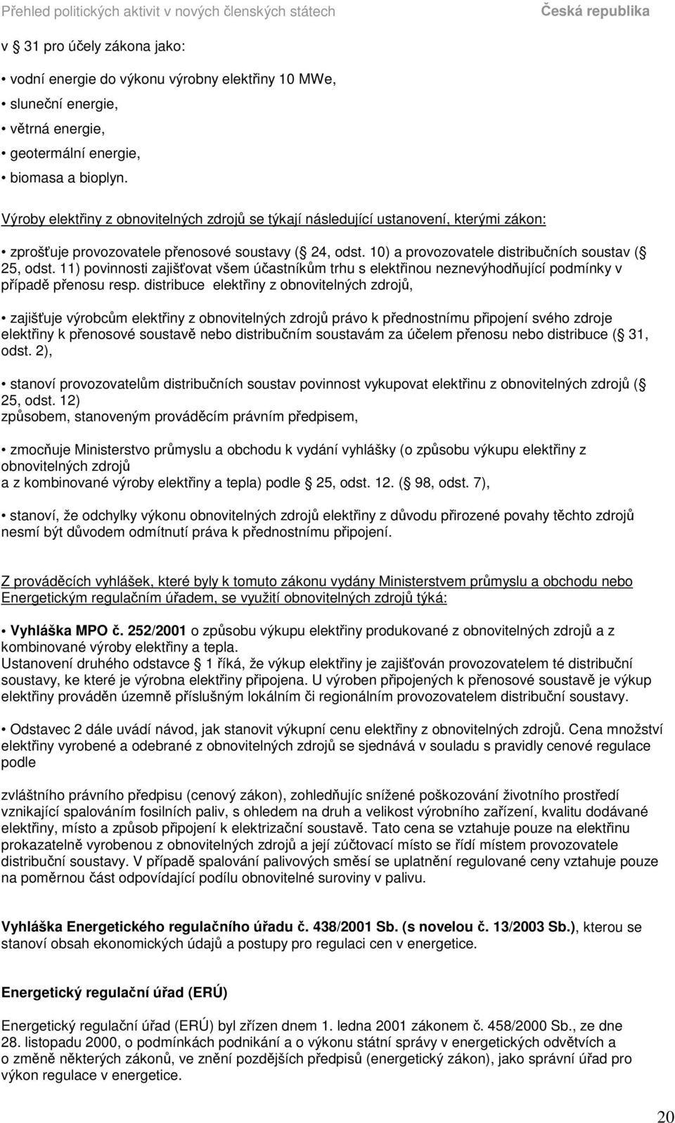 11) povinnosti zajišovat všem úastníkm trhu s elektinou neznevýhodující podmínky v pípad penosu resp.