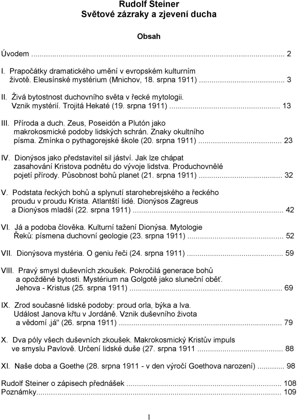 Znaky okultního písma. Zmínka o pythagorejské škole (20. srpna 1911)... 23 IV. Dionýsos jako představitel sil jáství. Jak lze chápat zasahování Kristova podnětu do vývoje lidstva.