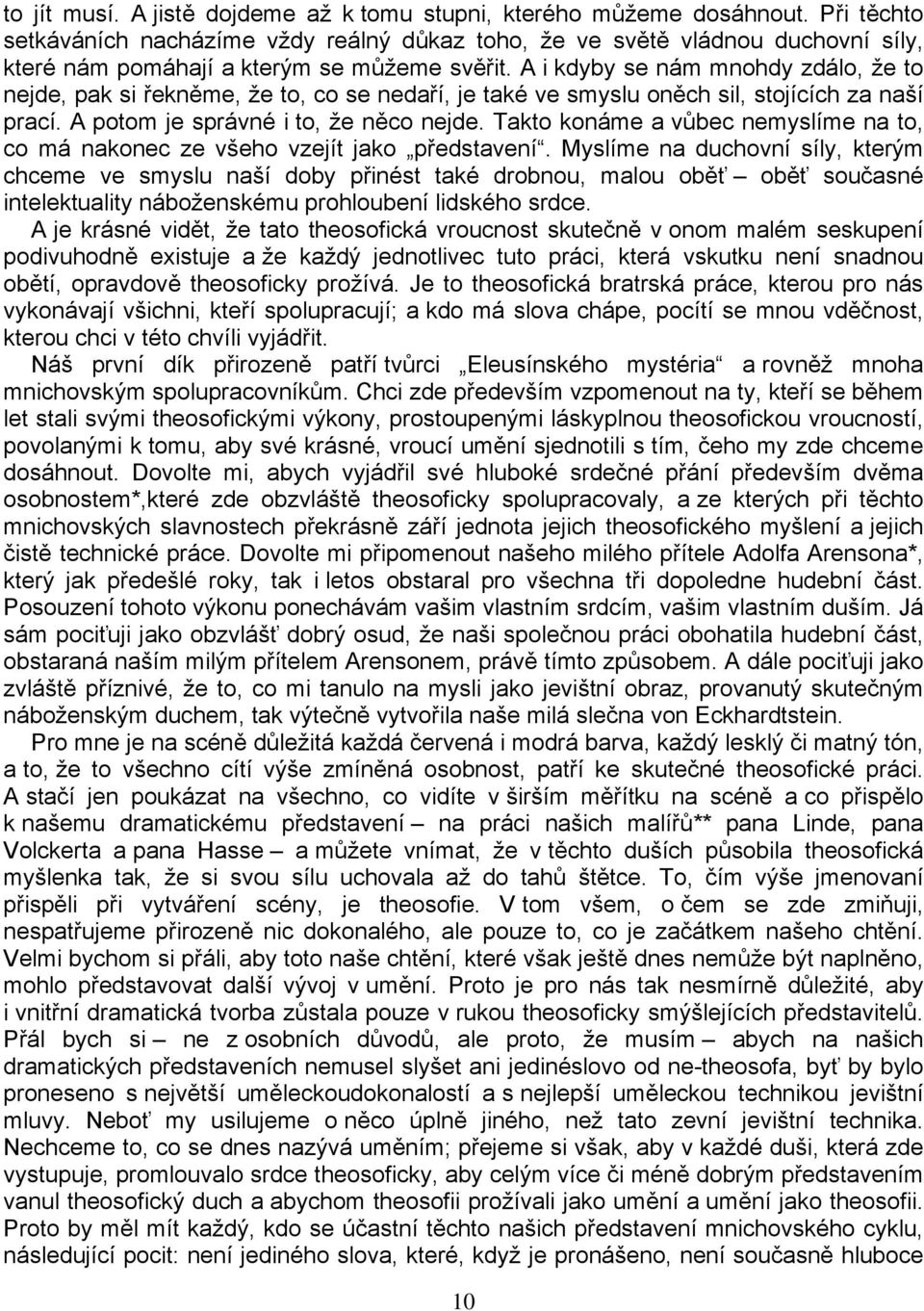 A i kdyby se nám mnohdy zdálo, že to nejde, pak si řekněme, že to, co se nedaří, je také ve smyslu oněch sil, stojících za naší prací. A potom je správné i to, že něco nejde.