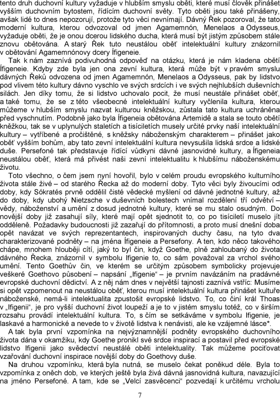 Dávný Řek pozoroval, že tato moderní kultura, kterou odvozoval od jmen Agamemnón, Menelaos a Odysseus, vyžaduje oběti, že je onou dcerou lidského ducha, která musí být jistým způsobem stále znovu