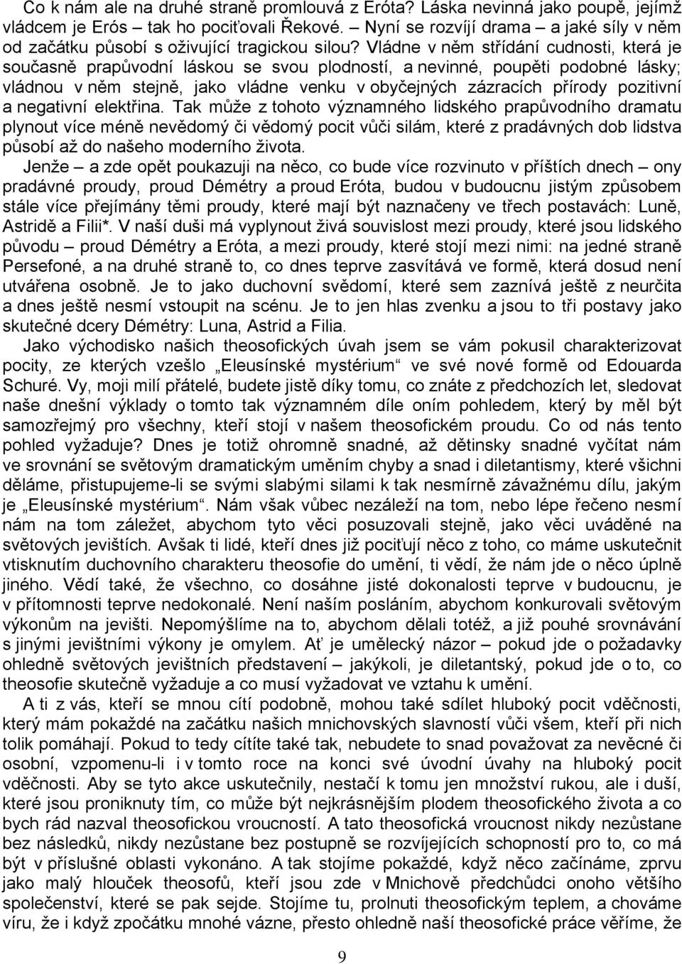 Vládne v něm střídání cudnosti, která je současně prapůvodní láskou se svou plodností, a nevinné, poupěti podobné lásky; vládnou v něm stejně, jako vládne venku v obyčejných zázracích přírody