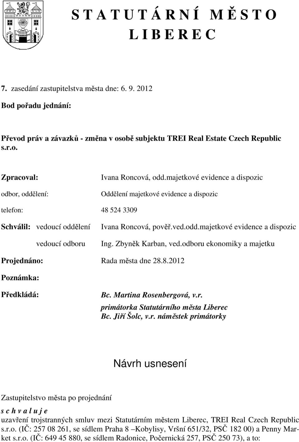 Zbyněk Karban, ved.odboru ekonomiky a majetku Projednáno: Rada města dne 28.8.2012 Poznámka: Předkládá: Bc. Martina Rosenbergová, v.r. primátorka Statutárního města Liberec Bc. Jiří Šolc, v.r. náměstek primátorky Návrh usnesení Zastupitelstvo města po projednání s c h v a l u j e uzavření trojstranných smluv mezi Statutárním městem Liberec, TREI Real Czech Republic s.