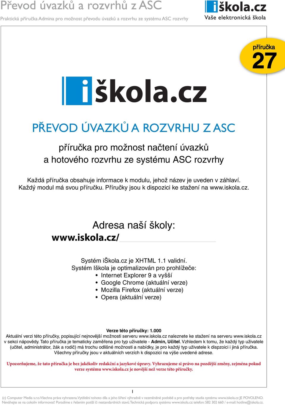 Systém Iškola je optimalizován pro prohlížeče: Internet Explorer 9 a vyšší Google Chrome (aktuální verze) Mozilla Firefox (aktuální verze) Opera (aktuální verze) Verze této příručky: 1.