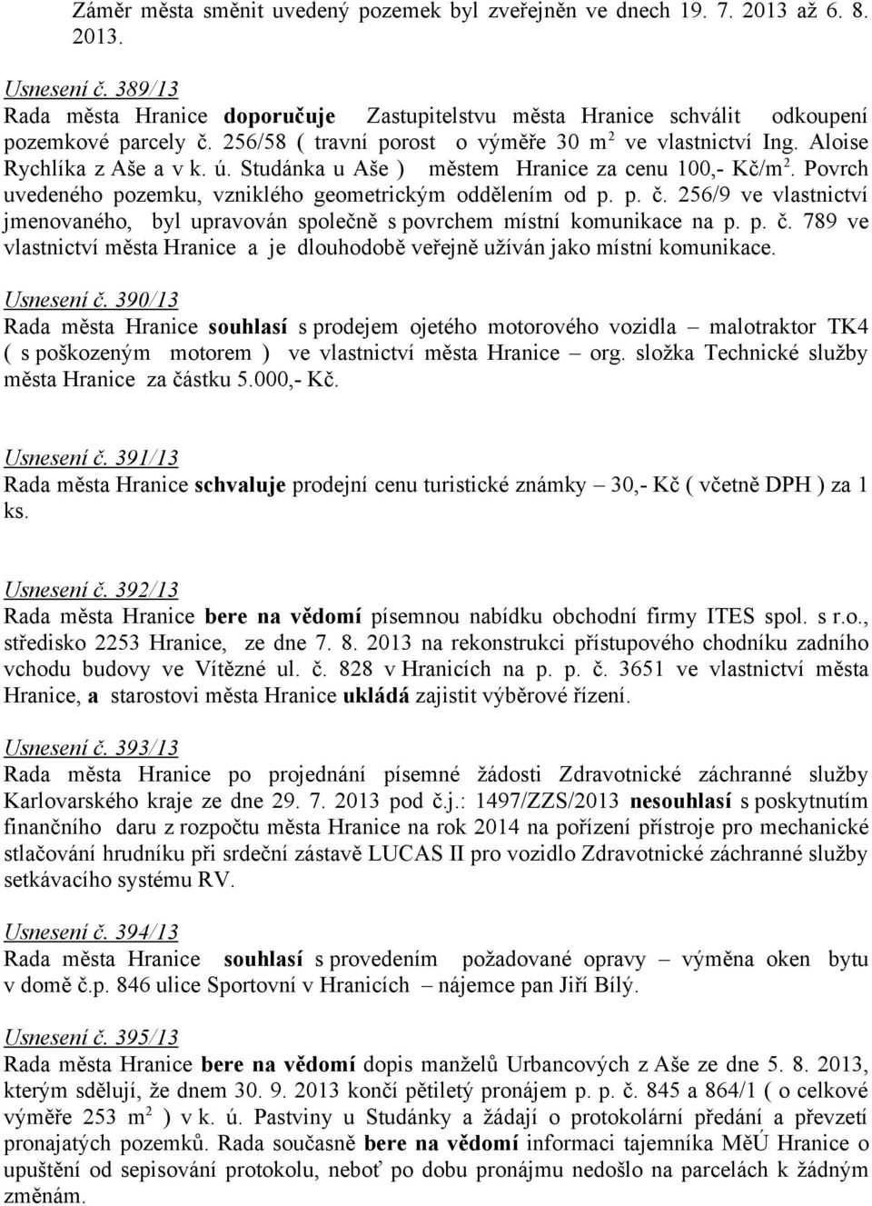 Studánka u Aše ) městem Hranice za cenu 100,- Kč/m 2. Povrch uvedeného pozemku, vzniklého geometrickým oddělením od p. p. č.