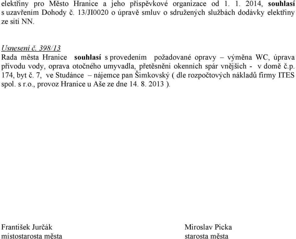 398/13 Rada města Hranice souhlasí s provedením požadované opravy výměna WC, úprava přívodu vody, oprava otočného umyvadla, přetěsnění okenních