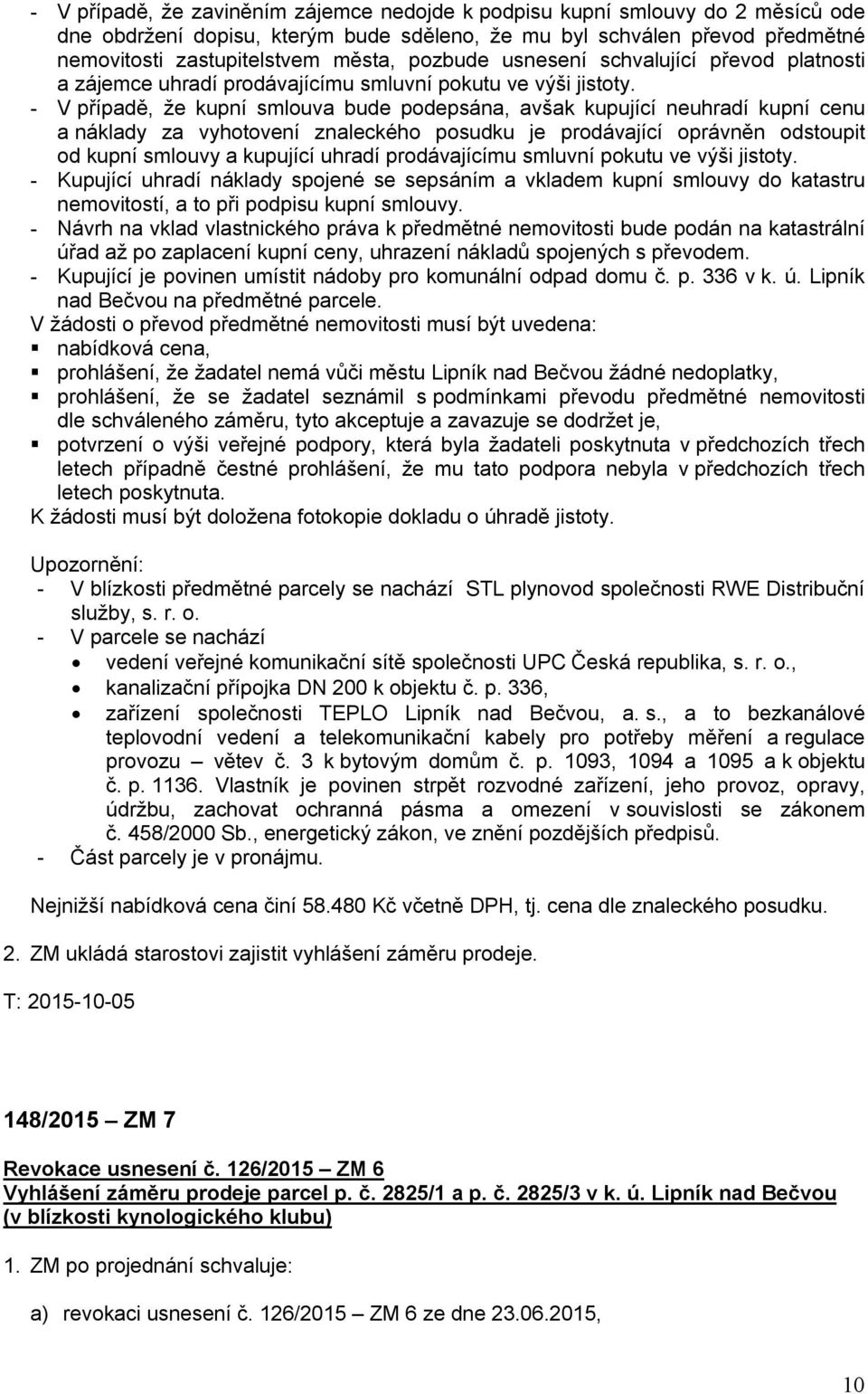 - V případě, že kupní smlouva bude podepsána, avšak kupující neuhradí kupní cenu a náklady za vyhotovení znaleckého posudku je prodávající oprávněn odstoupit od kupní smlouvy a kupující uhradí