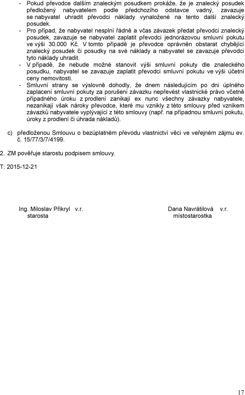 V tomto případě je převodce oprávněn obstarat chybějící znalecký posudek či posudky na své náklady a nabyvatel se zavazuje převodci tyto náklady uhradit.