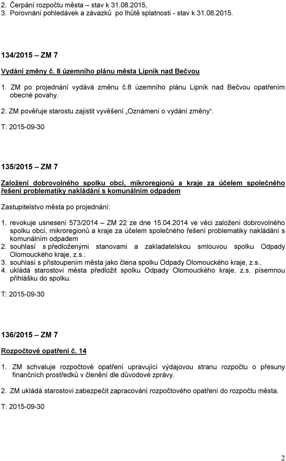 T: 2015-09-30 135/2015 ZM 7 Založení dobrovolného spolku obcí, mikroregionů a kraje za účelem společného řešení problematiky nakládání s komunálním odpadem Zastupitelstvo města po projednání: 1.