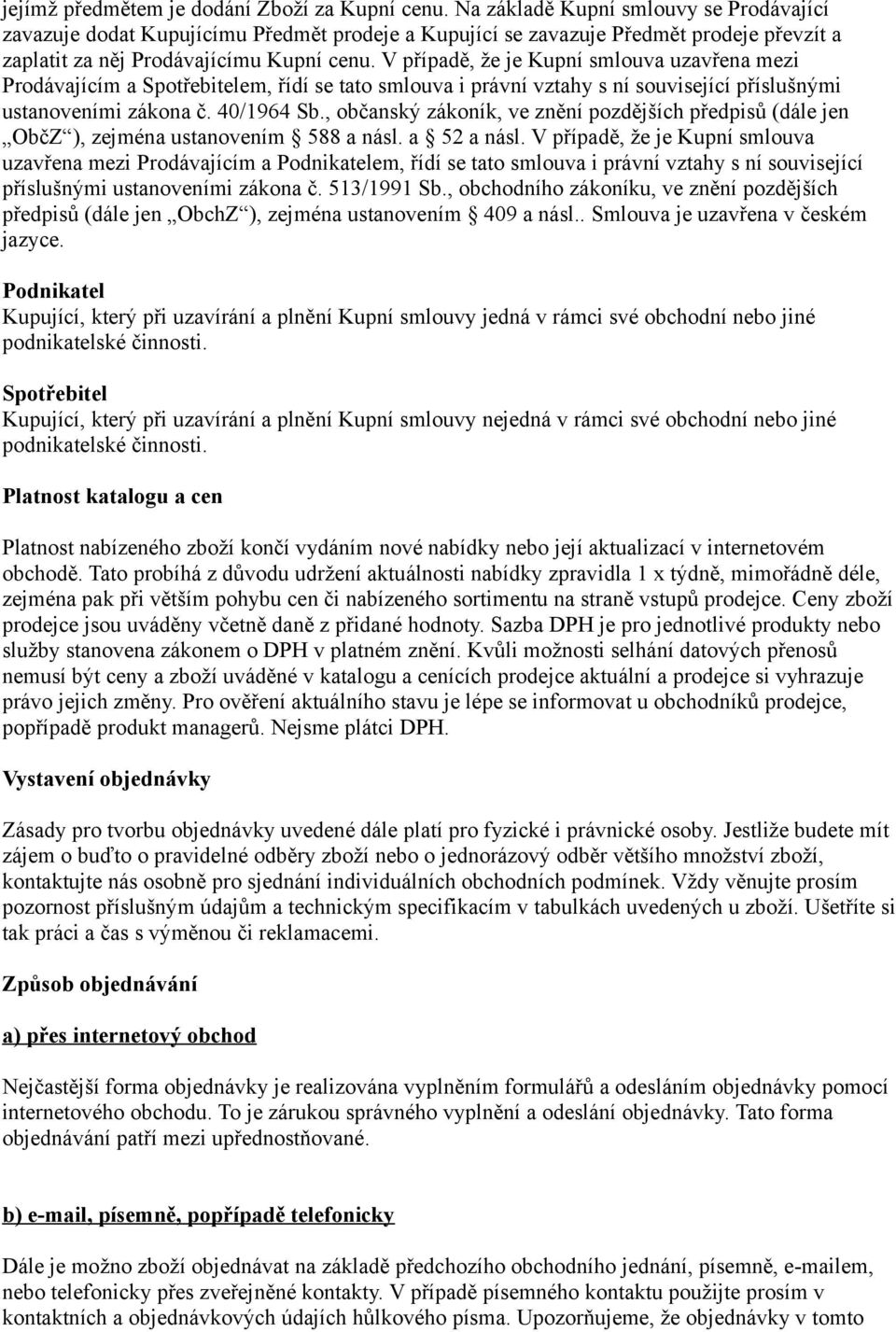 V případě, že je Kupní smlouva uzavřena mezi Prodávajícím a Spotřebitelem, řídí se tato smlouva i právní vztahy s ní související příslušnými ustanoveními zákona č. 40/1964 Sb.