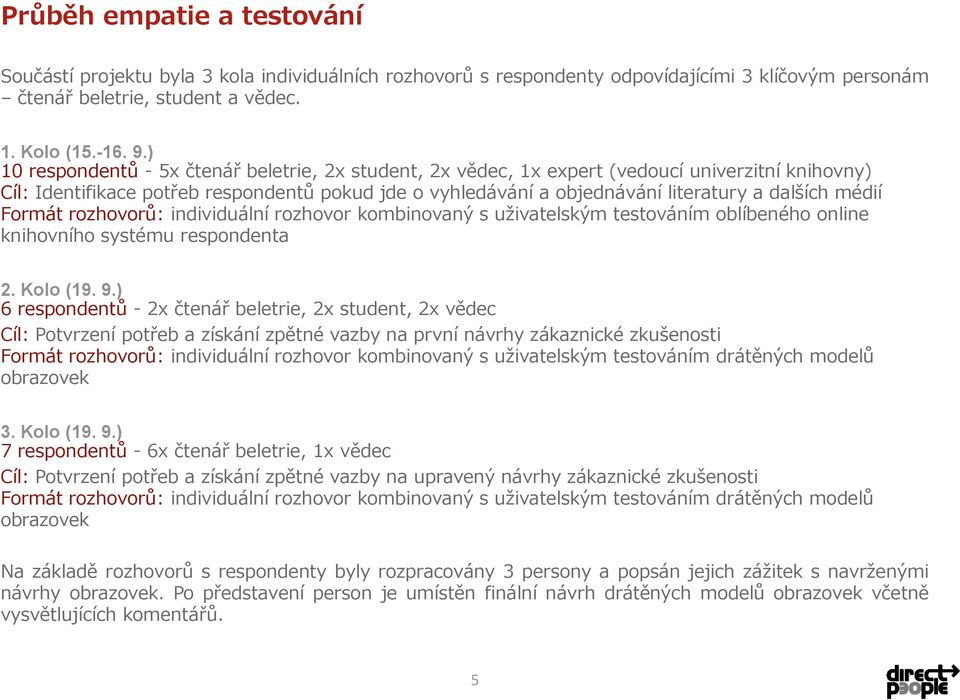 médií Formát rozhovorů: individuální rozhovor kombinovany s uživatelsky m testováním oblíbeného online knihovního systému respondenta 2. Kolo (19. 9.