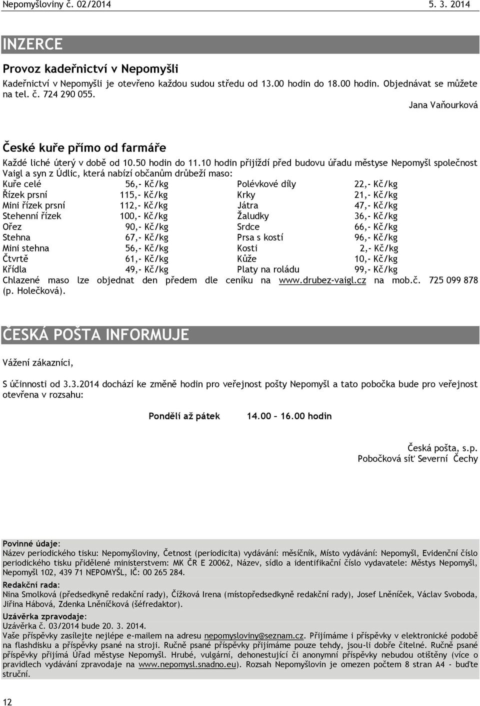 10 hodin přijíždí před budovu úřadu městyse Nepomyšl společnost Vaigl a syn z Údlic, která nabízí občanům drůbeží maso: Kuře celé 56,- Kč/kg Polévkové díly 22,- Kč/kg Řízek prsní 115,- Kč/kg Krky