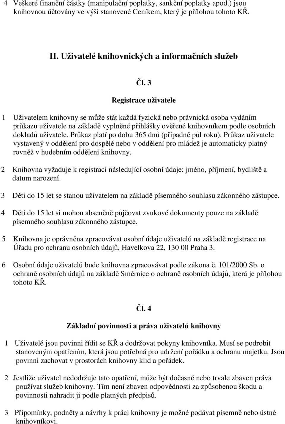 3 Registrace uživatele 1 Uživatelem knihovny se může stát každá fyzická nebo právnická osoba vydáním průkazu uživatele na základě vyplněné přihlášky ověřené knihovníkem podle osobních dokladů