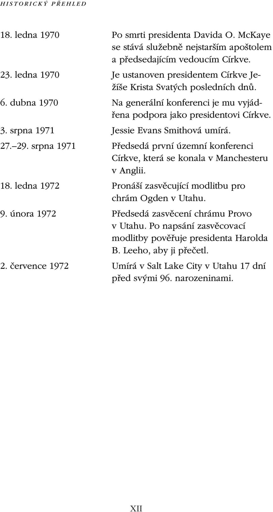 srpna 1971 Jessie Evans Smithová umírá. 27. 29. srpna 1971 Předsedá první územní konferenci Církve, která se konala v Manchesteru v Anglii. 18.