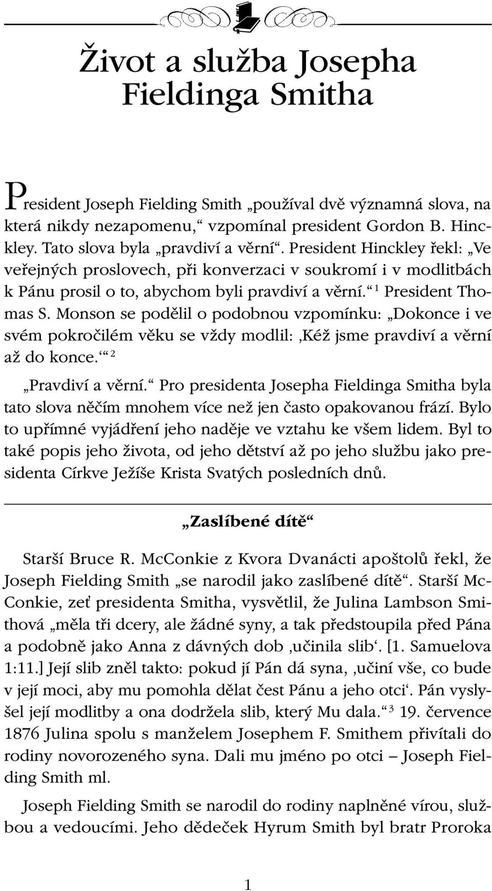 Monson se podělil o podobnou vzpomínku: Dokonce i ve svém pokročilém věku se vždy modlil: Kéž jsme pravdiví a věrní až do konce. 2 Pravdiví a věrní.