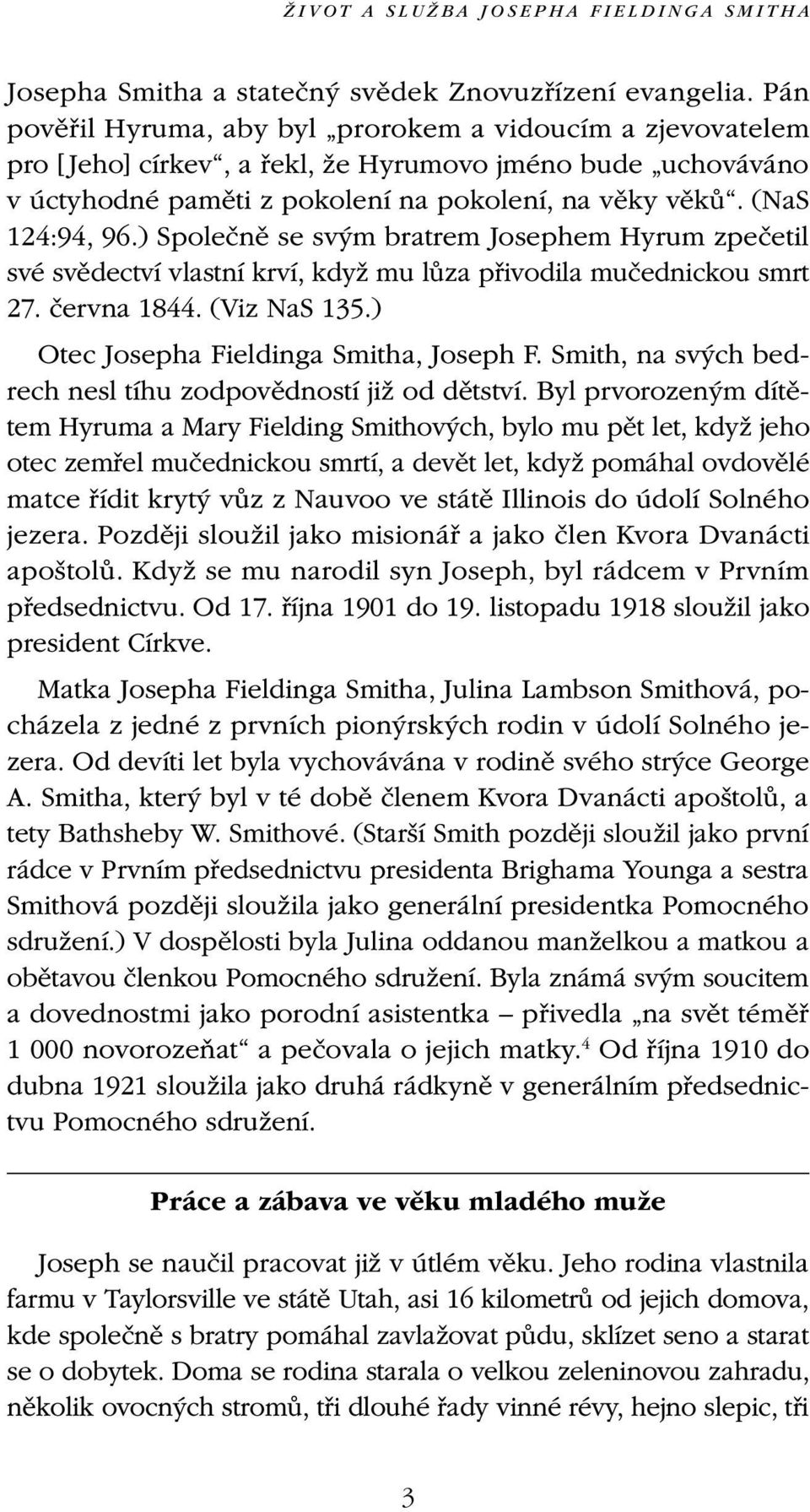 ) Společně se svým bratrem Josephem Hyrum zpečetil své svědectví vlastní krví, když mu lůza přivodila mučednickou smrt 27. června 1844. (Viz NaS 135.) Otec Josepha Fieldinga Smitha, Joseph F.