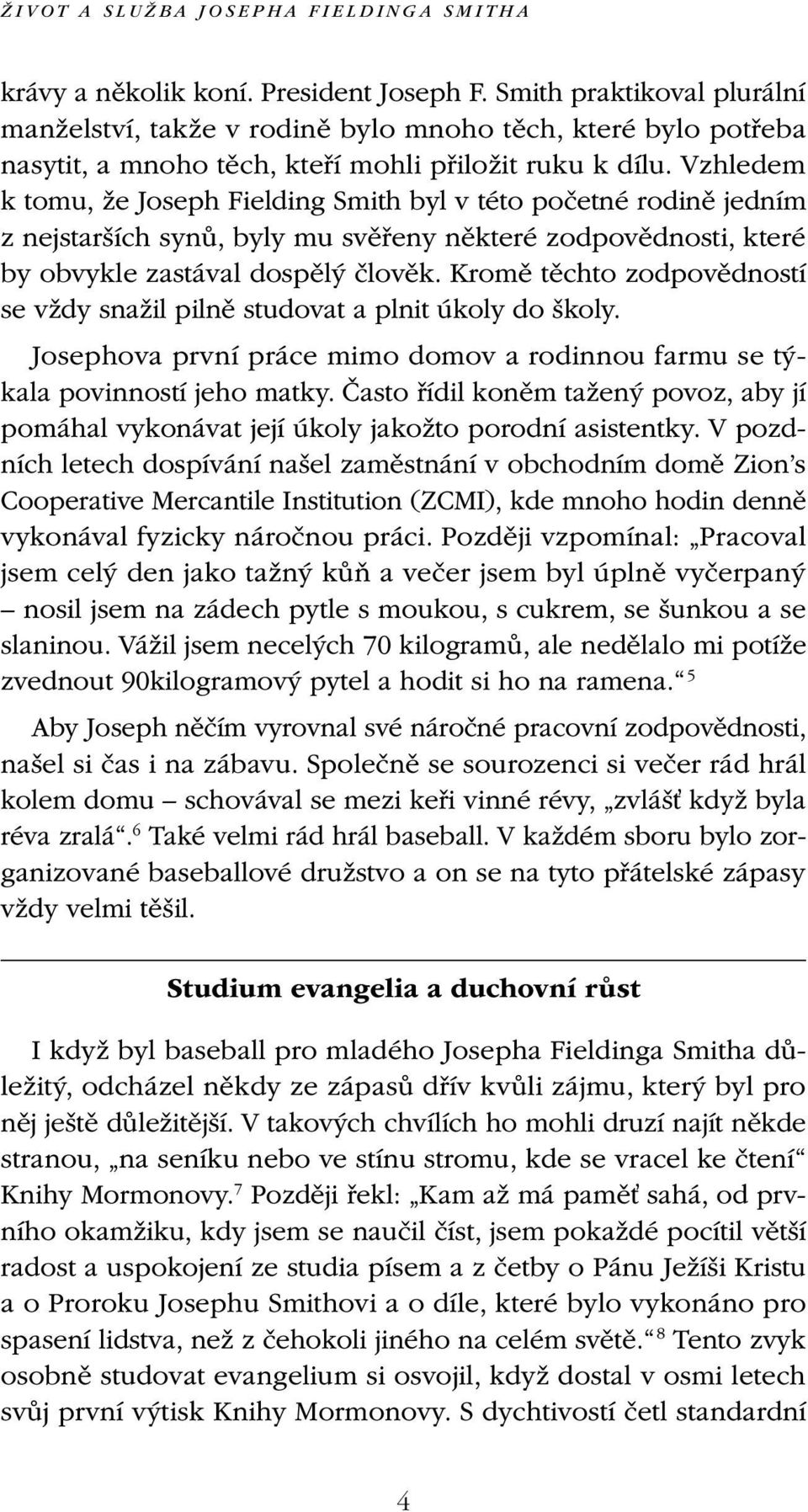 Vzhledem k tomu, že Joseph Fielding Smith byl v této početné rodině jedním z nejstarších synů, byly mu svěřeny některé zodpovědnosti, které by obvykle zastával dospělý člověk.