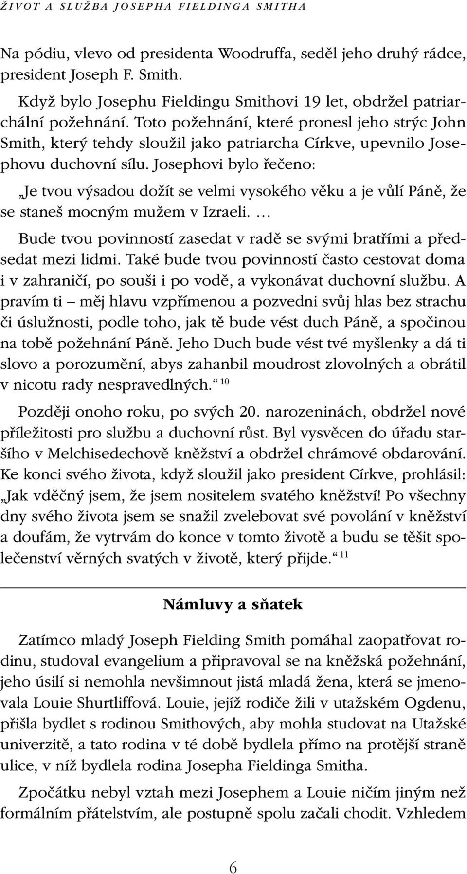 Josephovi bylo řečeno: Je tvou výsadou dožít se velmi vysokého věku a je vůlí Páně, že se staneš mocným mužem v Izraeli. Bude tvou povinností zasedat v radě se svými bratřími a předsedat mezi lidmi.