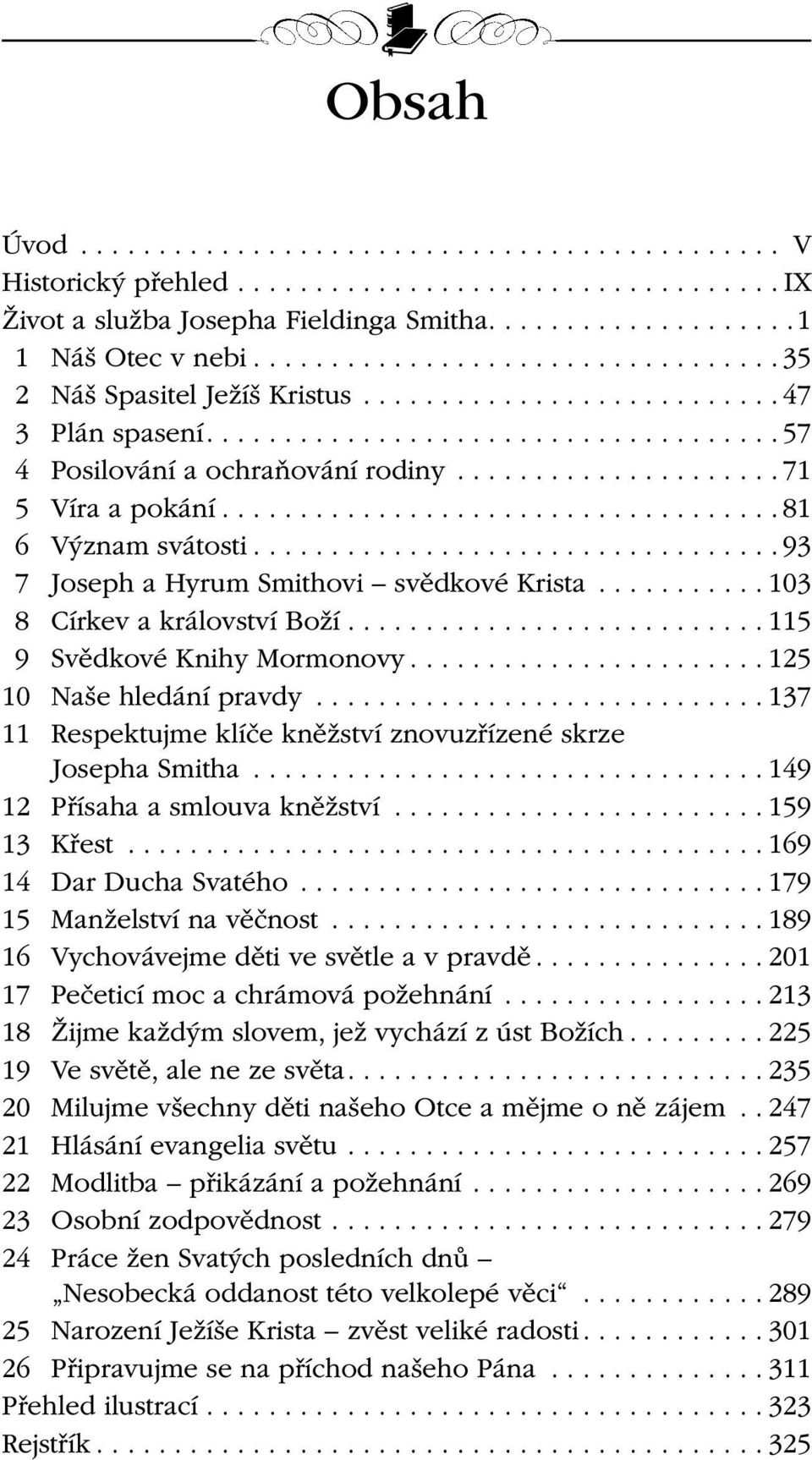 ..137 11 Respektujme klíče kněžství znovuzřízené skrze Josepha Smitha...149 12 Přísaha a smlouva kněžství...159 13 Křest...169 14 Dar Ducha Svatého...179 15 Manželství na věčnost.