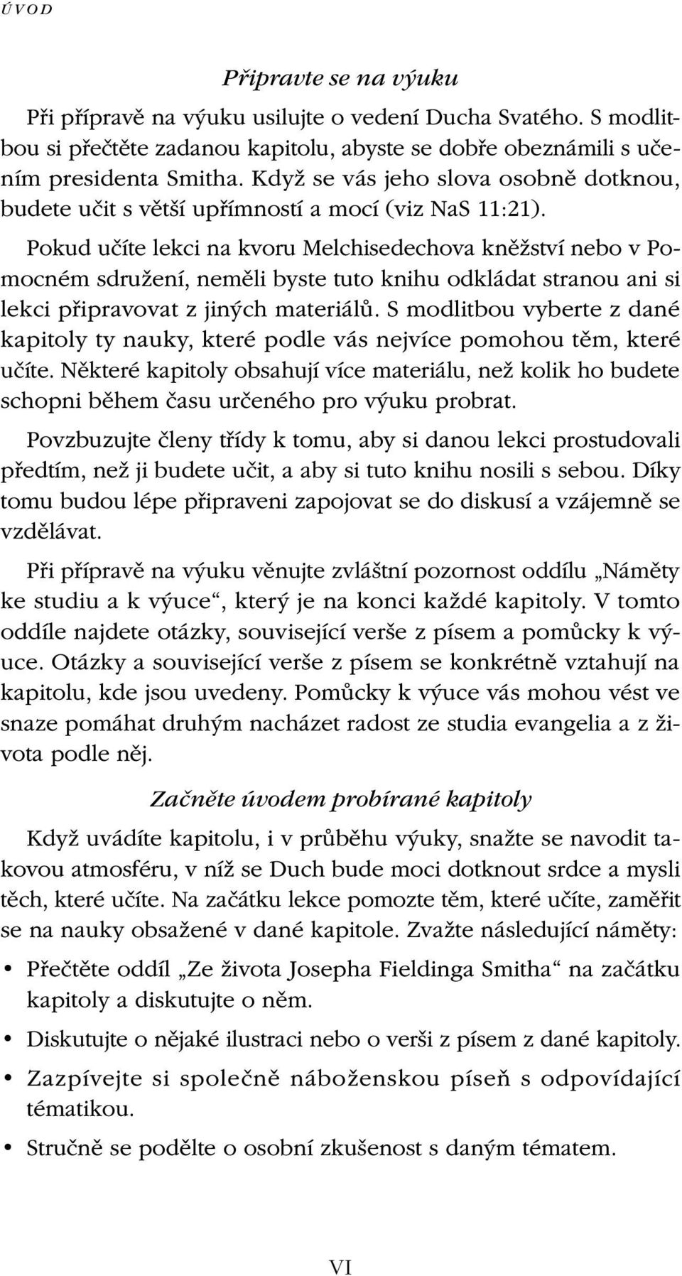 Pokud učíte lekci na kvoru Melchisedechova kněžství nebo v Pomocném sdružení, neměli byste tuto knihu odkládat stranou ani si lekci připravovat z jiných materiálů.