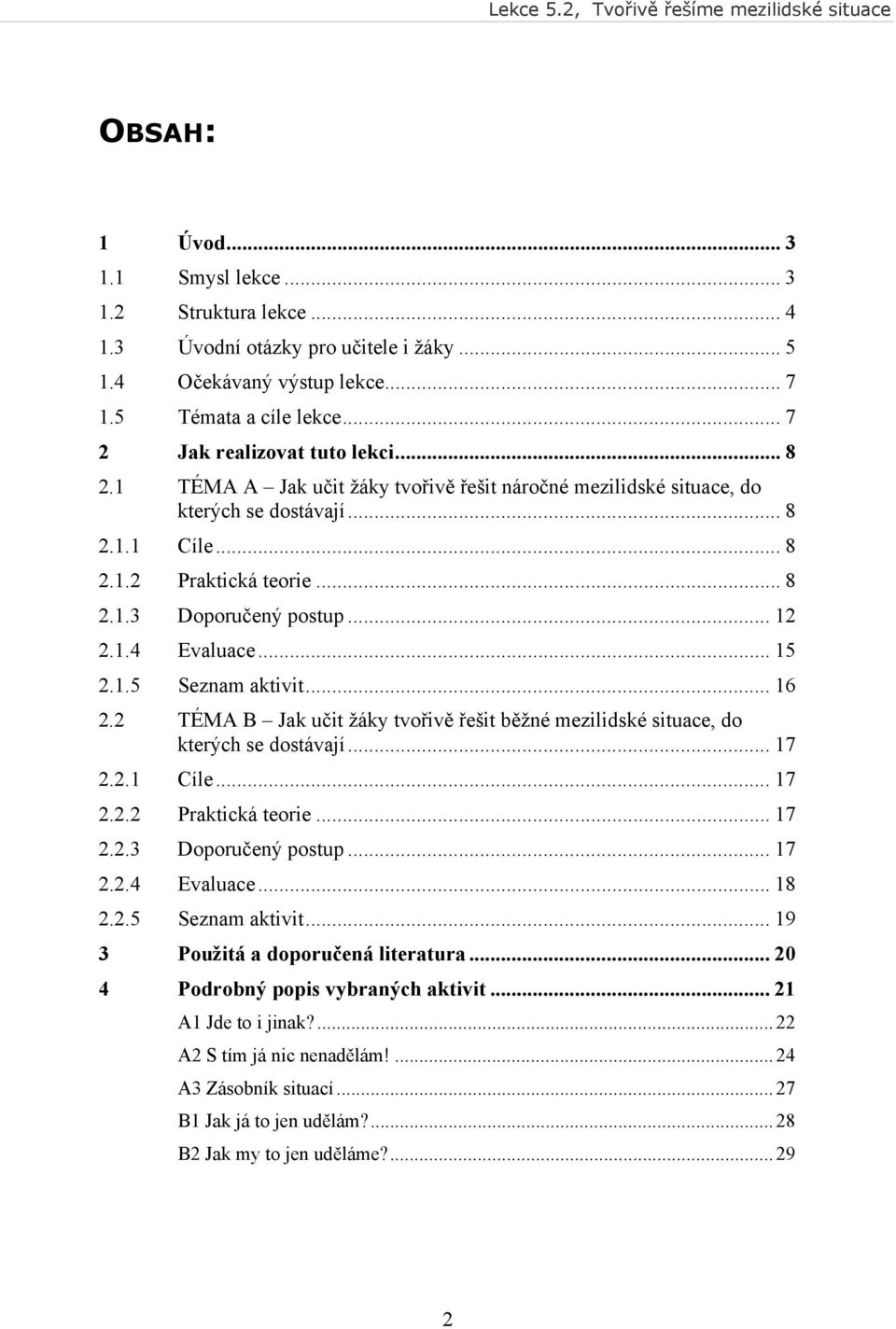 .. 16 2.2 TÉMA B Jak učit žáky tvořivě řešit běžné mezilidské situace, do kterých se dostávají... 17 2.2.1 Cíle... 17 2.2.2 Praktická teorie... 17 2.2.3 Doporučený postup... 17 2.2.4 Evaluace... 18 2.