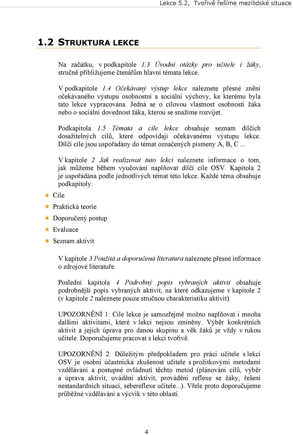 Jedná se o cílovou vlastnost osobnosti žáka nebo o sociální dovednost žáka, kterou se snažíme rozvíjet. Podkapitola 1.