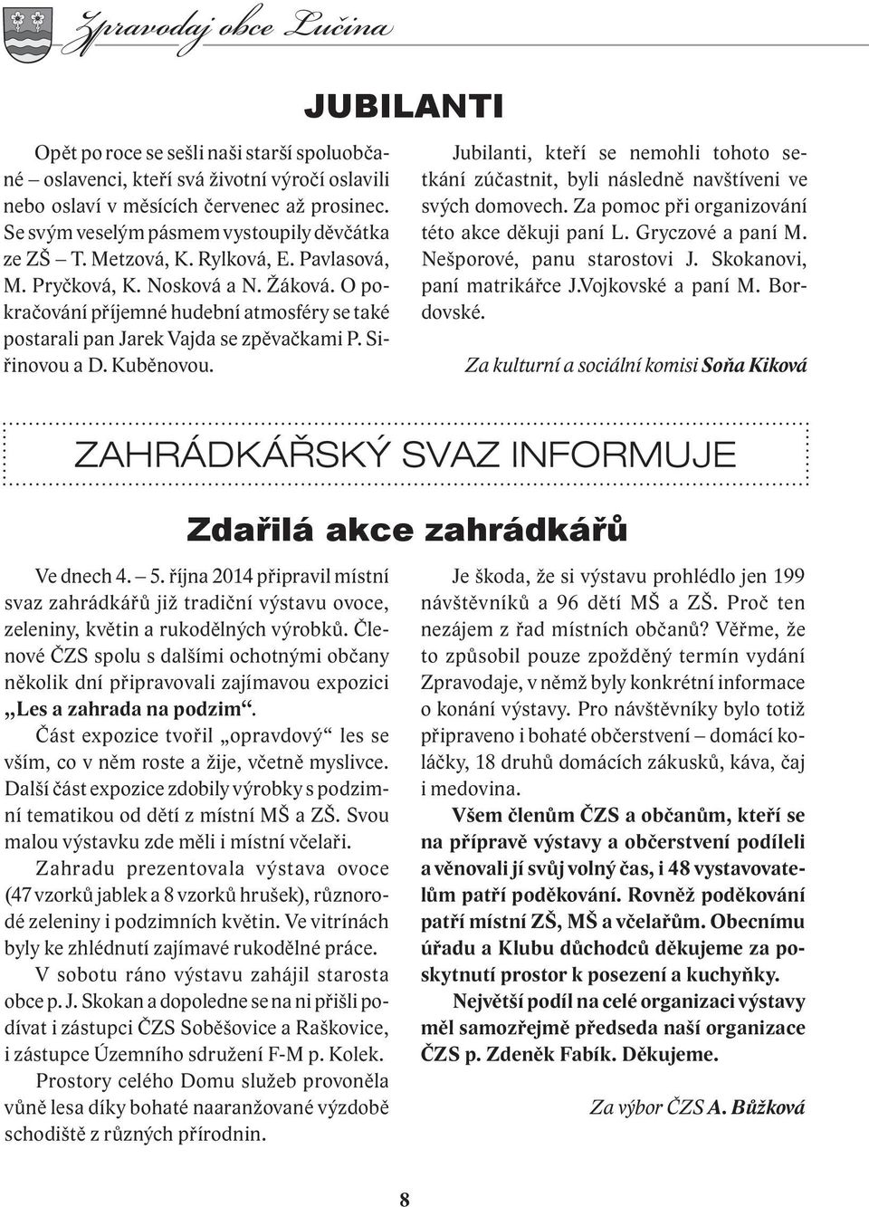 O pokračování příjemné hudební atmosféry se také postarali pan Jarek Vajda se zpěvačkami P. Siřinovou a D. Kuběnovou.