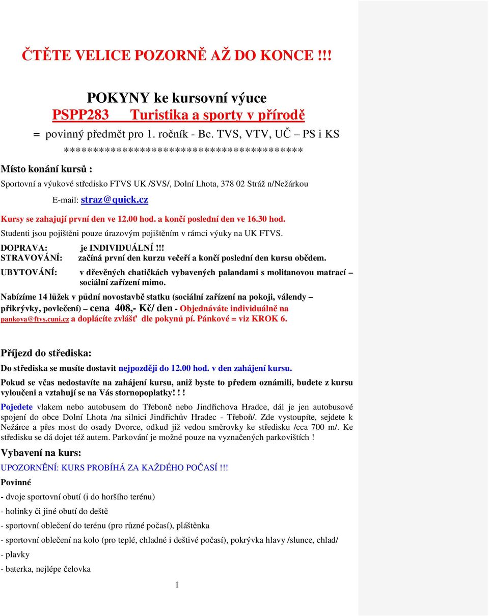 cz Kursy se zahajují první den ve 12.00 hod. a končí poslední den ve 16.30 hod. Studenti jsou pojištěni pouze úrazovým pojištěním v rámci výuky na UK FTVS. DOPRAVA: je INDIVIDUÁLNÍ!