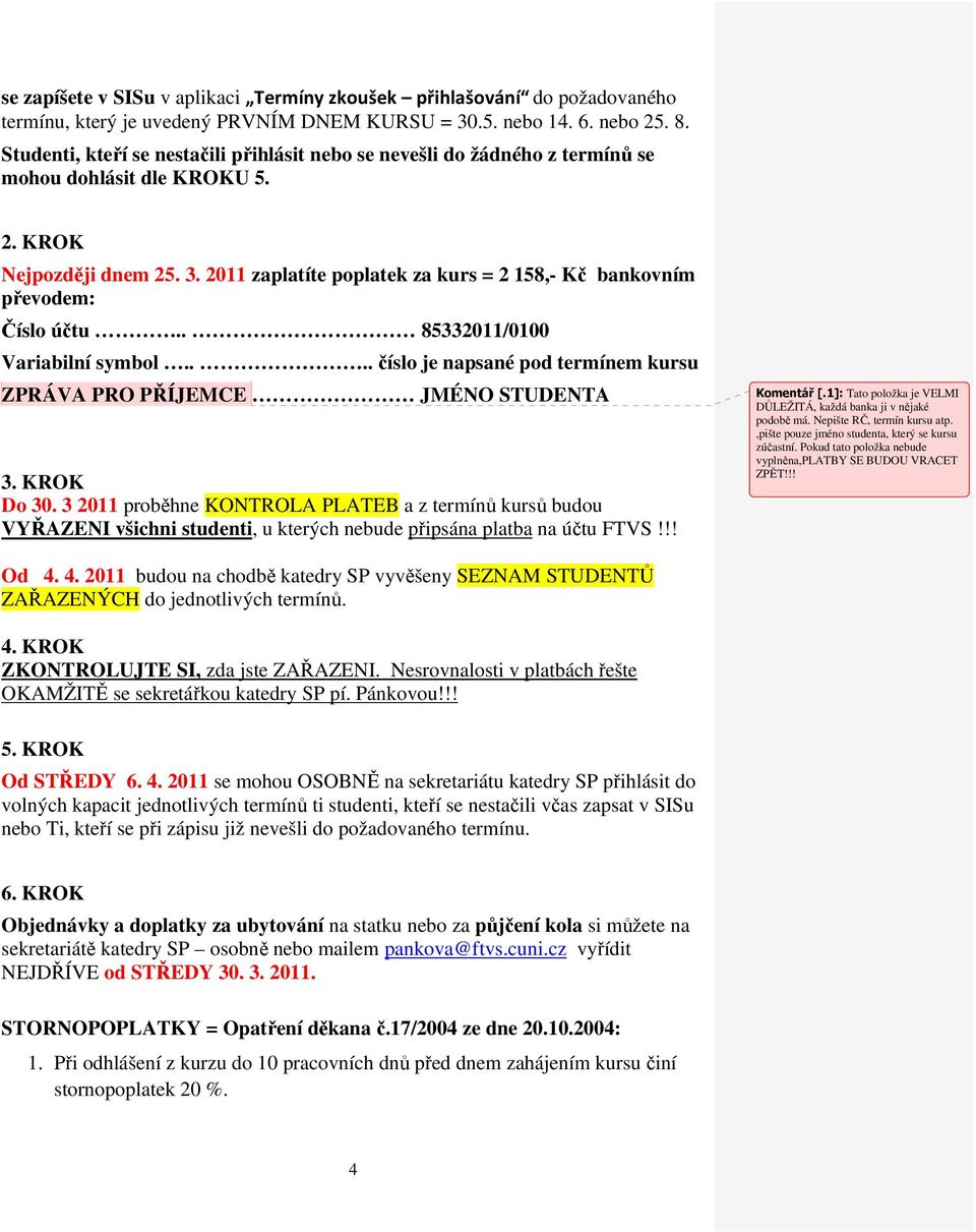 2011 zaplatíte poplatek za kurs = 2 158,- Kč bankovním převodem: Číslo účtu.. 85332011/0100 Variabilní symbol.... číslo je napsané pod termínem kursu ZPRÁVA PRO PŘÍJEMCE JMÉNO STUDENTA 3. KROK Do 30.